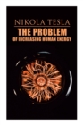 The Problem of Increasing Human Energy : Philosophical Treatise (Including Tesla's Autobiography) - Book