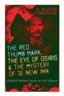 The Red Thumb Mark, the Eye of Osiris & the Mystery of 31 New Inn : (3 British Mystery Classics in One Volume) Dr. Thorndyke Series - The Greatest Forensic Science Mysteries - Book