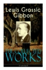 The Collected Works of Lewis Grassic Gibbon (Unabridged) : A Scots Quair - Complete Trilogy: Sunset Song, Cloud HoweII & Grey Granite; Three Go Back - Book