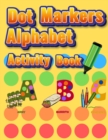 Dot Markers Alphabet Activity Book : Easy Guided BIG DOTS Do a dot page a day Giant, Large, Jumbo and Cute Alphabet Art Paint Daubers Kids for Toddler, Preschool, Kindergarten, Girls, Boys - Book