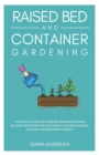 Raised Bed and Container Gardening : 9 Practical Steps For Turning Your Backyard or Balcony Into Your First Successful Vegetable Garden. Low-Cost and Beginner-Friendly. - Book