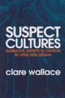 Suspect Cultures : Narrative, Identity, and Citation in 1990s New Drama - Book