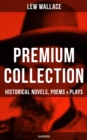 LEW WALLACE Premium Collection: Historical Novels, Poems & Plays (Illustrated) : Ben-Hur, The Fair God, The Prince of India, The Wooing of Malkatoon & Commodus - eBook