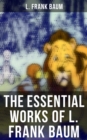The Essential Works of L. Frank Baum : The Wizard of Oz - Complete Series, The Aunt Jane's Nieces Collection, Mary Louise Mysteries - eBook