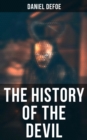 THE HISTORY OF THE DEVIL : The Political and the Religious Aspects - Devil's Role in the History of Civilization (Complemented with the Biography of the Author) - eBook