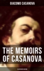 The Memoirs of Casanova (Illustrated Edition) : The Incredible Life of Giacomo Casanova - Lover, Spy, Actor, Clergymen, Officer & Brilliant Con Artist - eBook