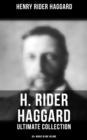 H. Rider Haggard - Ultimate Collection: 60+ Works in One Volume : Adventure Novels, Lost World Mysteries, Historical Books, Essays & Memoirs - eBook