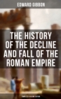 The History of the Decline and Fall of the Roman Empire (Complete 6 Volume Edition) : From the Height of the Roman Empire to the Fall of Byzantium - eBook