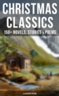 Christmas Classics: 150+ Novels, Stories & Poems (Illustrated Edition) : A Christmas Carol, The Gift of the Magi, Life and Adventures of Santa Claus, Little Women... - eBook