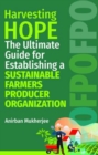Harvesting Hope: The Ultimate Guide for Establishing a Sustainable Farmers Producer Organization - Book