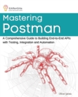 Mastering Postman : A Comprehensive Guide to Building End-to-End APIs with Testing, Integration and Automation - Book