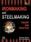 Ironmaking and Steelmaking : Theory and Practice - Book