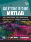 Lab Primer Through Matlab : Digital Signal Processing, Digital Image Processing, Digital Signal Processor and Digital Communication - Book