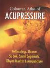 Coloured Atlas of Acupressure : Reflexology, Shiatsu, Su Jok, Spinal Segments, Dhyan Mudras & Acupuncture - Book