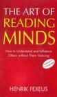 Art of Reading Minds : How to Understand & Influence Others without Them Noticing - Book