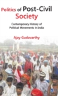 Politics of Post-Civil Society : Contemporary History of Political Movements in India - Book