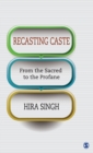 Recasting Caste : From the Sacred to the Profane - Book