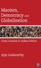 Maoism, Democracy and Globalisation : Cross-currents in Indian Politics - Book