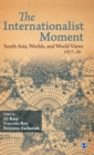The Internationalist Moment : South Asia, Worlds, and World Views 1917-39 - Book