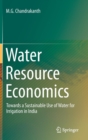 Water Resource Economics : Towards a Sustainable Use of Water for Irrigation in India - Book
