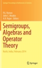 Semigroups, Algebras and Operator Theory : Kochi, India, February 2014 - Book