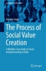 The Process of Social Value Creation : A Multiple-Case Study on Social Entrepreneurship in India - Book