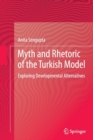 Myth and Rhetoric of the Turkish Model : Exploring Developmental Alternatives - Book