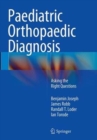 Paediatric Orthopaedic Diagnosis : Asking the Right Questions - Book