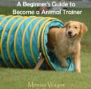 Beginner's Guide to Become a Animal Trainer, A - eBook