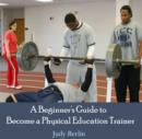 Beginner's Guide to Become a Physical Education Trainer, A - eBook
