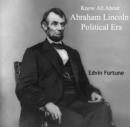 Know All About Abraham Lincoln Political Era - eBook