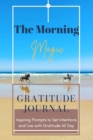 The Morning Magic Gratitude Journal Inspiring Prompts to Set Intentions and Live with Gratitude All Day : Guide To Cultivate An Attitude Of Gratitude Optimal Format (6" x 9") - Book