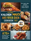 The Ultimate Kalorik Maxx Air Fryer Oven Cookbook 2021 : Fry, Bake, Grill & Roast Most Wanted Family Meals - Book