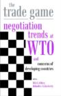 The Trade Game : Negotiations Trends at WTO and Concerns of Developing Countries - Book