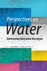 Perspectives on Water : Constructing Alternative Narratives - Book