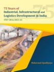75 Years of Industrial, Infrastructural and Logistics Development in India: 1947-48 to 2021-22 - Book