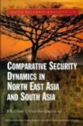 Comparative Security Dynamics in North East Asia and South Asia - Book