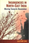 Insurgencies in North-East India : Moving Towards Resolution - Book