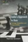 India's Approach to Asia : Strategy, Geopolitics and Responsibility - Book