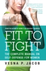 Fit to Fight : The Complete Manual on Self-defense for Women - eBook
