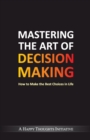 Mastering the Art of Decision Makinghow to Make the Best Choices in Life - Book