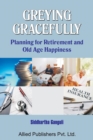 Greying Gracefully : Planning for Retirement and Old Age Happiness - Book