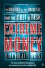 Extreme Money : The Masters of the Universe and the Cult of Risk - eBook