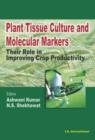 Plant Tissue Culture and Molecular Markers : Their Role in Improving Crop Productivity - Book