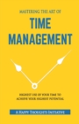 MASTERING THE ART OF TIME MANAGEMENT - Highest Use of Your Time To Achieve Your Highest Potential - Book