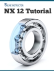 NX 12 Tutorial : Sketching, Feature Modeling, Assemblies, Drawings, Sheet Metal, Simulation basics, PMI, and Rendering - Book
