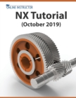 NX Tutorial (October 2019) : Sketching, Feature Modeling, Assemblies, Drawings, Sheet Metal, Simulation basics, PMI, and Rendering - Book