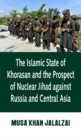 The Islamic State of Khorasan and the Prospect of Nuclear Jihad against Russia and Central Asia - eBook