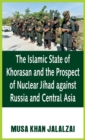 The Islamic State of Khorasan and the Prospect of Nuclear Jihad against Russia and Central Asia - Book