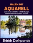 Malen mit Aquarell : Lerne in 10 Schritt-fur-Schritt-UEbungen, atemberaubende Aquarelle zu malen - Book